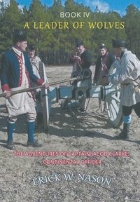 bokomslag A Leader of Wolves - Book IV - The Adventures of Captain Jacob Clarke, Continental Officer