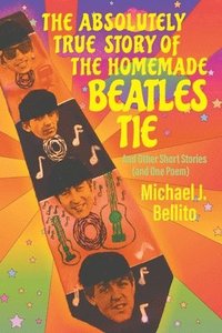 bokomslag The Absolutely True Story of the Homemade Beatles Tie
