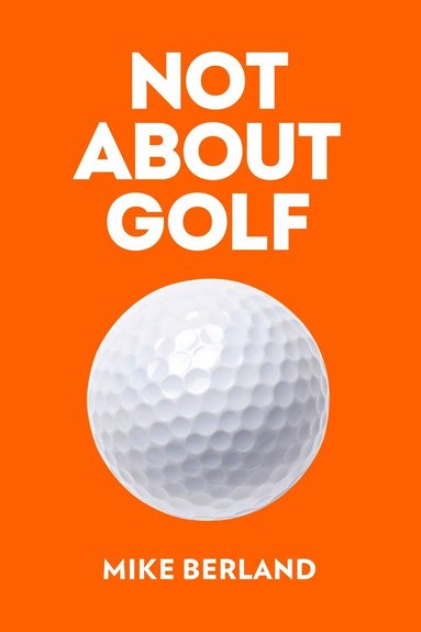 Mike Berland - Not About Golf, Inbunden