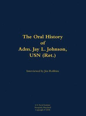 bokomslag Oral History of Adm. Jay L. Johnson, USN (Ret.)