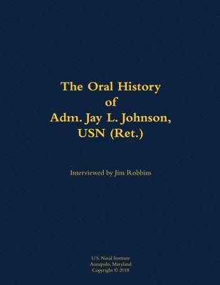 bokomslag The Oral History of Adm. Jay L. Johnson, USN (Ret.)