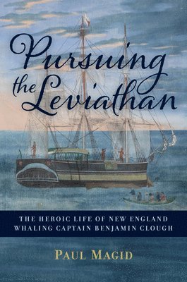 Pursuing the Leviathan: The Heroic Life of New England Whaling Captain Benjamin Clough 1