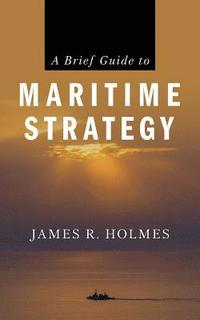bokomslag A Brief Guide to Maritime Strategy