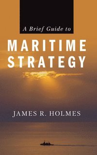 bokomslag A Brief Guide to Maritime Strategy