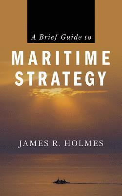 bokomslag A Brief Guide to Maritime Strategy