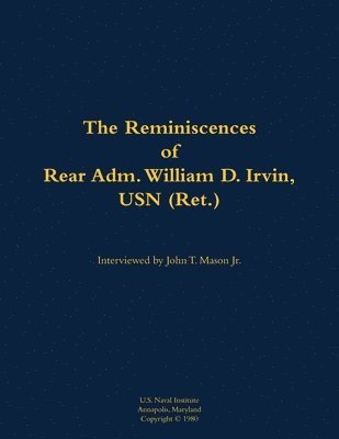 Reminiscences of Rear Adm. William D. Irvin, USN (Ret.) 1