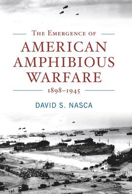 bokomslag The Emergence of American Amphibious Warfare, 1898-1945