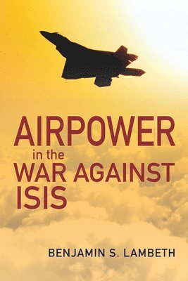 Benjamin S. Lambeth, Benjamin S Lambeth - Airpower in the War against ISIS, Inbunden