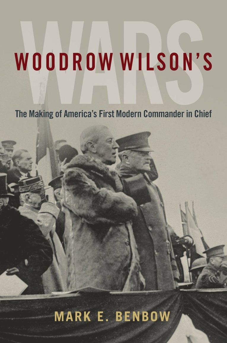 Mark Benbow - Woodrow Wilson's Wars, Inbunden