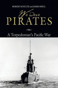 bokomslag We Were Pirates: A Torpedoman's Pacific War