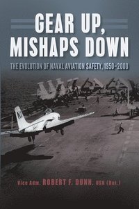 bokomslag Gear Up, Mishaps Down: The Evolution of Naval Aviation Safety, 1950-2000
