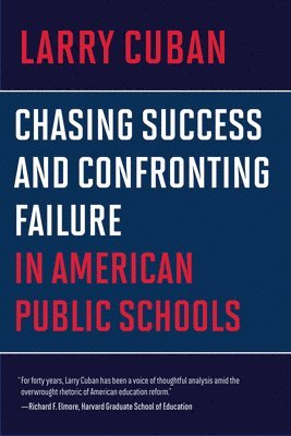 Larry Cuban - Chasing Success and Confronting Failure in American Public Schools, Häftad