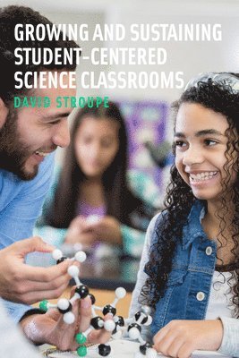David Stroupe - Growing and Sustaining Student-Centered Science Classrooms, Häftad