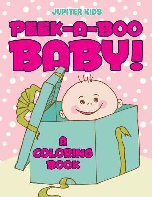 Peek-a-Boo Baby! (A Coloring Book) 1