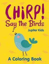 bokomslag Chirp! Say the Birds (A Coloring Book)