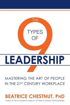 Beatrice Chestnut - The 9 Types of Leadership: Mastering the Art of People in the 21st Century Workplace, Inbunden