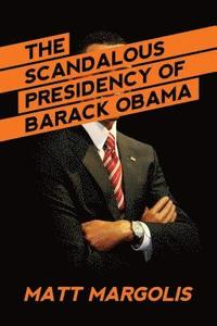 bokomslag The Scandalous Presidency of Barack Obama