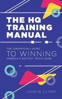 bokomslag The HQ Training Manual: The (Unofficial) Guide to Winning America's Hottest Trivia Game
