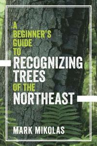 bokomslag A Beginner's Guide to Recognizing Trees of the Northeast