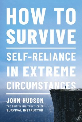 bokomslag How to Survive: Self-Reliance in Extreme Circumstances