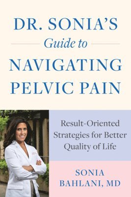 Sonia Bahlani, MD Bahlani, Sonia - Dr. Sonia's Guide to Navigating Pelvic Pain, Häftad