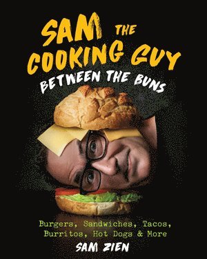 Sam Zien - Sam the Cooking Guy: Between the Buns, Inbunden