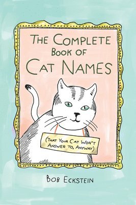 Bob Eckstein - Complete Book of Cat Names (That Your Cat Won't Answer to, Anyway), Inbunden