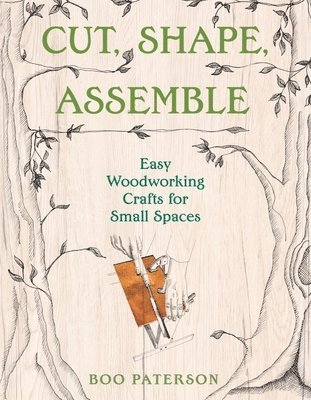 bokomslag Cut, Shape, Assemble: Easy Woodworking Crafts for Small Spaces