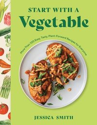 bokomslag Start with a Vegetable: More Than 100 Easy, Tasty, Plant-Forward Recipes for Everyone