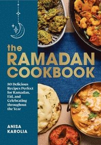 bokomslag The Ramadan Cookbook: 80 Delicious Recipes Perfect for Ramadan, Eid, and Celebrating Throughout the Year