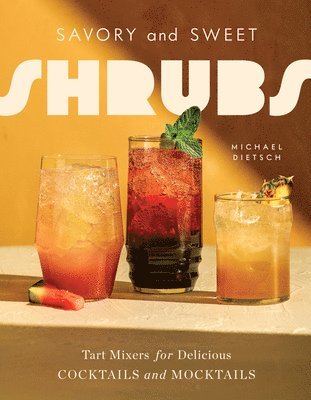 Savory and Sweet Shrubs: Tart Mixers for Delicious Cocktails and Mocktails 1