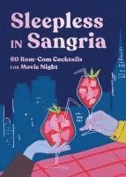 bokomslag Sleepless in Sangria: 60 Rom-Com Cocktails for Movie Night