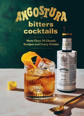 House of Angostura - Angostura Bitters Cocktails – More than 70 Classic Recipes and Fancy Drinks, Inbunden