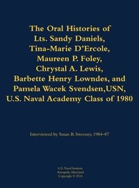 bokomslag Oral Histories of Lts. Sandy Daniels, Tina-Marie D'Ercole, Maureen P. Foley, Chrystal A. Lewis, Barbette Henry Lowndes, and Pamela Wacek Svendsen, USN, U.S. Naval Academy Class of 1980