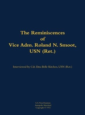 Reminiscences of Vice Adm. Roland N. Smoot, USN (Ret.) 1