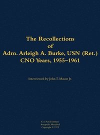 bokomslag The Recollections of Adm. Arleigh A. Burke, USN (Ret.), CNO Years, 1955-1961