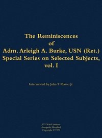 bokomslag Reminiscences of Adm. Arleigh A. Burke, USN (Ret.), Special Series on Selected Subjects, vol. 1