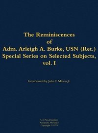 bokomslag The Reminiscences of Adm. Arleigh A. Burke, USN (Ret.), Special Series on Selected Subjects, vol. 1