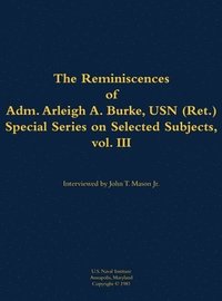 bokomslag Reminiscences of Adm. Arleigh A. Burke, USN (Ret.), Special Series on Selected Subjects, vol. 3