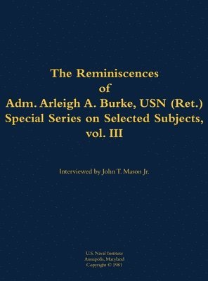 Reminiscences of Adm. Arleigh A. Burke, USN (Ret.), Special Series on Selected Subjects, vol. 3, Inbunden