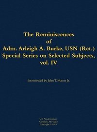 bokomslag The Reminiscences of Adm. Arleigh A. Burke, USN (Ret.), Special Series on Selected Subjects, vol. 4