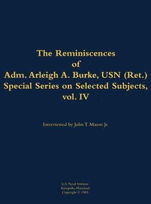 bokomslag The Reminiscences of Adm. Arleigh A. Burke, USN (Ret.), Special Series on Selected Subjects, vol. 4