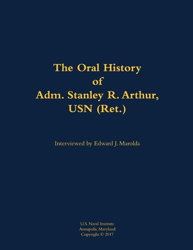 Oral History of Adm. Stanley R. Arthur, USN (Ret.), Inbunden