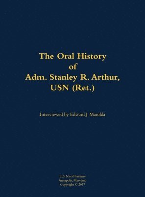 bokomslag The Oral History of Adm. Stanley R. Arthur, USN (Ret.)