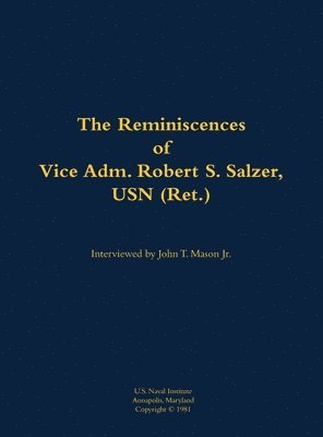 Reminiscences of Vice Adm. Robert S. Salzer, USN (Ret.)
