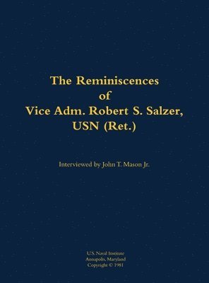 Reminiscences of Vice Adm. Robert S. Salzer, USN (Ret.) 1