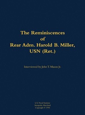 Reminiscences of Rear Adm. Harold B. Miller, USN (Ret.) 1