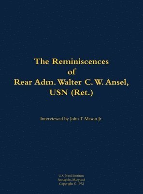 Reminiscences of Rear Adm. Walter C. W. Ansel, USN (Ret.), Inbunden