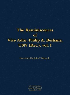 bokomslag The Reminiscences of Vice Adm. Philip A. Beshany, USN (Ret.), vol. I