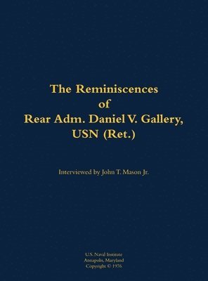 Reminiscences of Rear Adm. Daniel V. Gallery, USN (Ret.), Inbunden